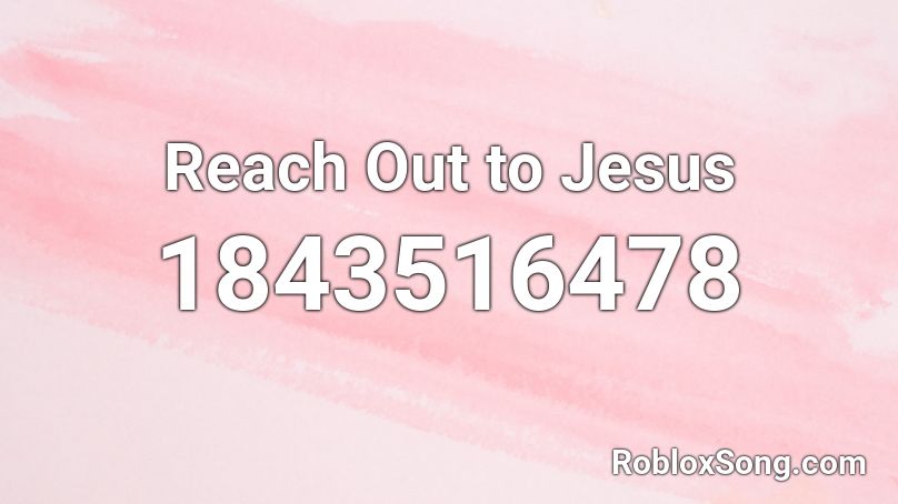 Reach Out to Jesus Roblox ID