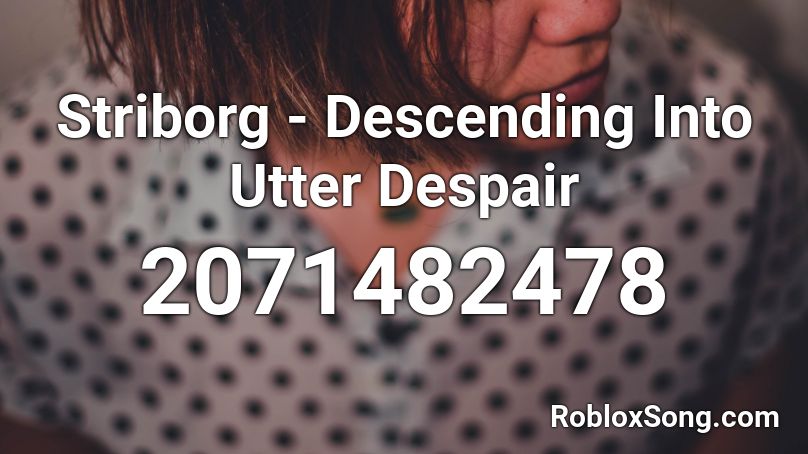 Striborg - Descending Into Utter Despair Roblox ID