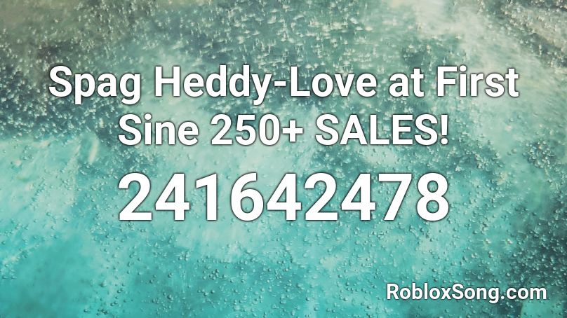 Spag Heddy-Love at First Sine 250+ SALES! Roblox ID