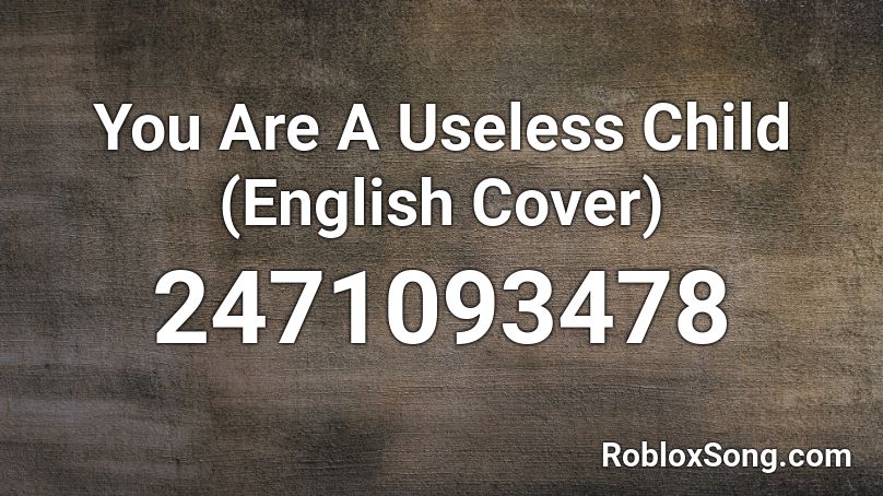 You Are A Useless Child (English Cover) Roblox ID