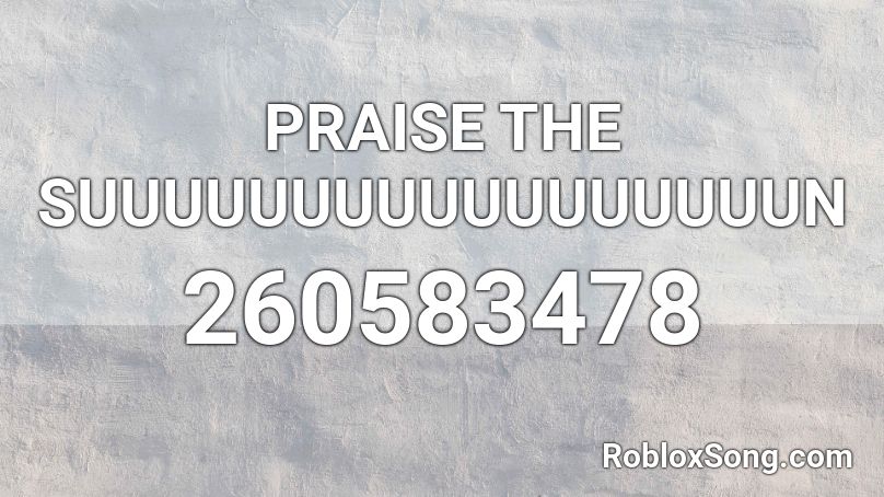 PRAISE THE SUUUUUUUUUUUUUUUUUN Roblox ID