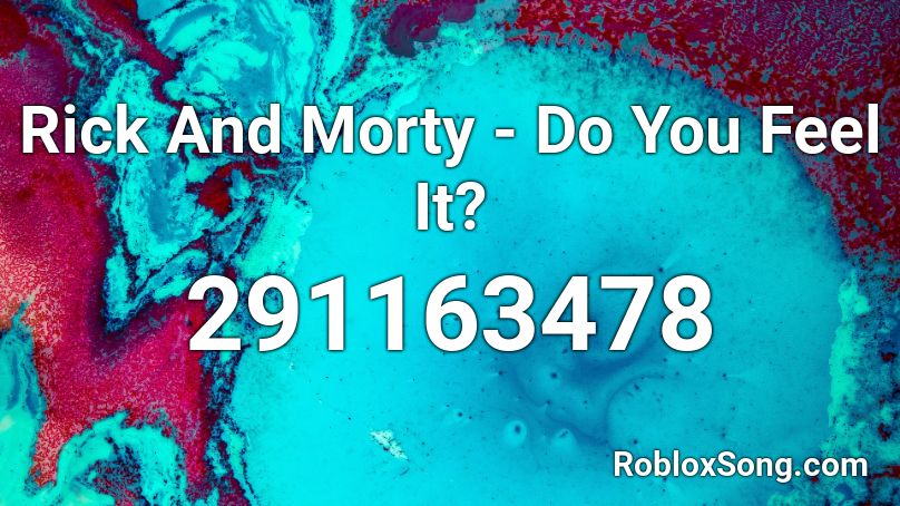 Rick And Morty - Do You Feel It? Roblox ID