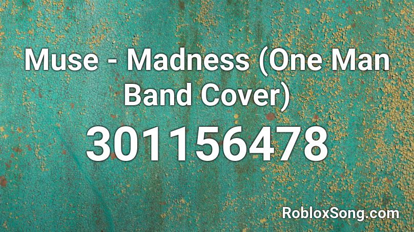 Muse - Madness (One Man Band Cover) Roblox ID