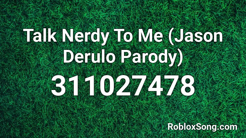 Talk Nerdy To Me (Jason Derulo Parody) Roblox ID