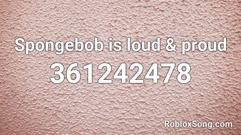 Spongebob is loud & proud Roblox ID