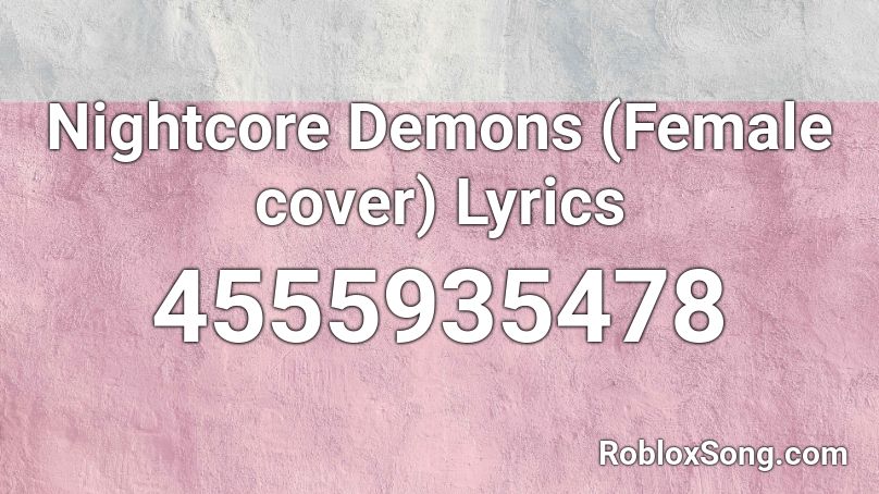 Nightcore Demons (Female cover) Lyrics Roblox ID