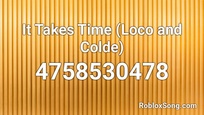 It Takes Time (Loco and Colde) Roblox ID