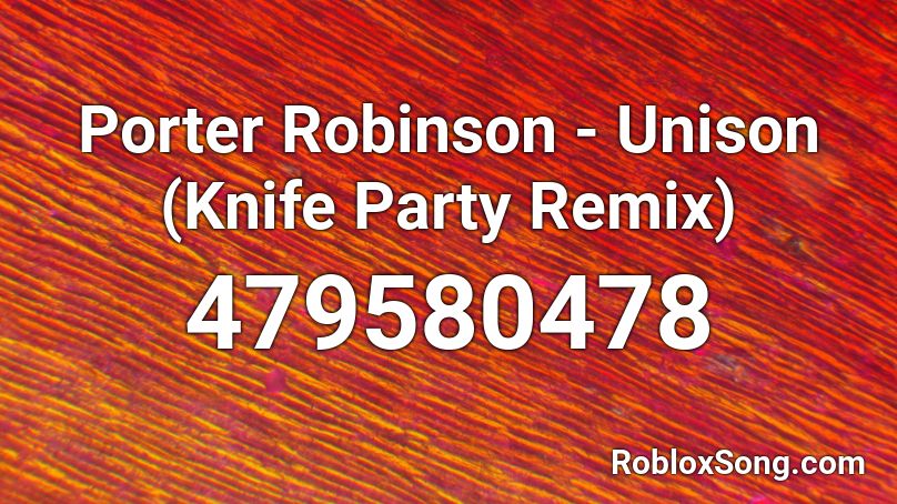 Porter Robinson - Unison (Knife Party Remix) Roblox ID