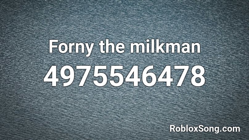 Forny The Milkman Roblox Id Roblox Music Codes - milk man song roblox