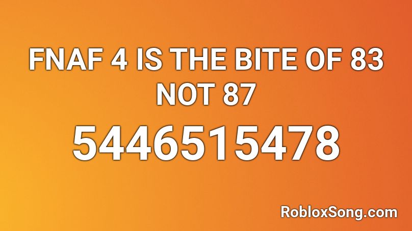 FNAF 4 IS THE BITE OF 83 NOT 87 Roblox ID