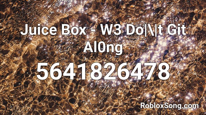 Juice Box - W3 Do|\|t Git Al0ng Roblox ID