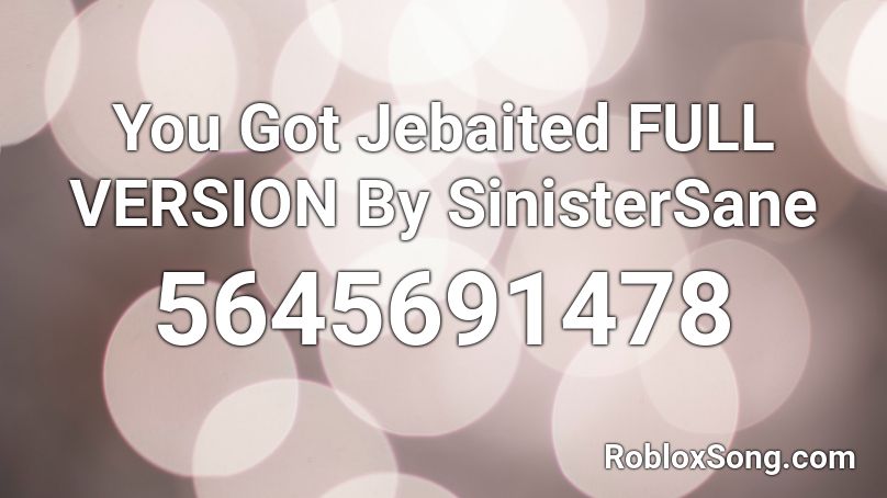 You Got Jebaited FULL VERSION By SinisterSane Roblox ID