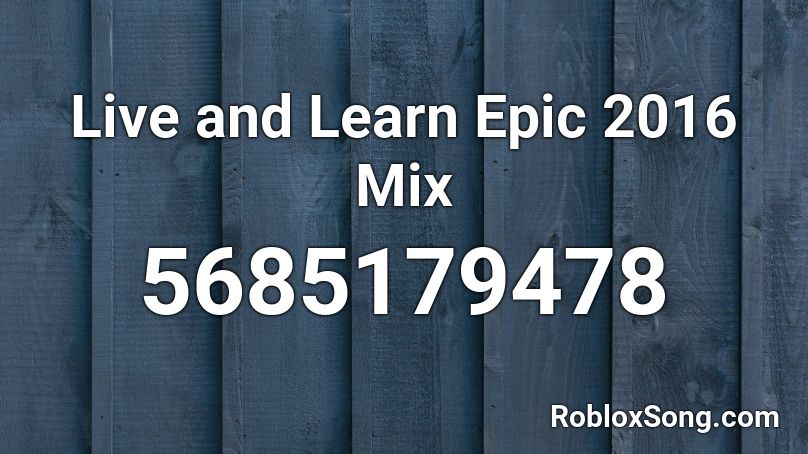 Live and Learn Epic 2016 Mix Roblox ID