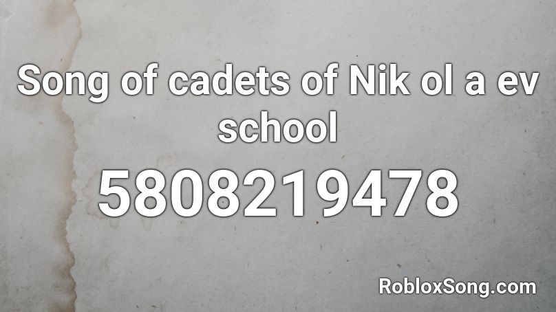 Song of cadets of Nik ol a ev school Roblox ID