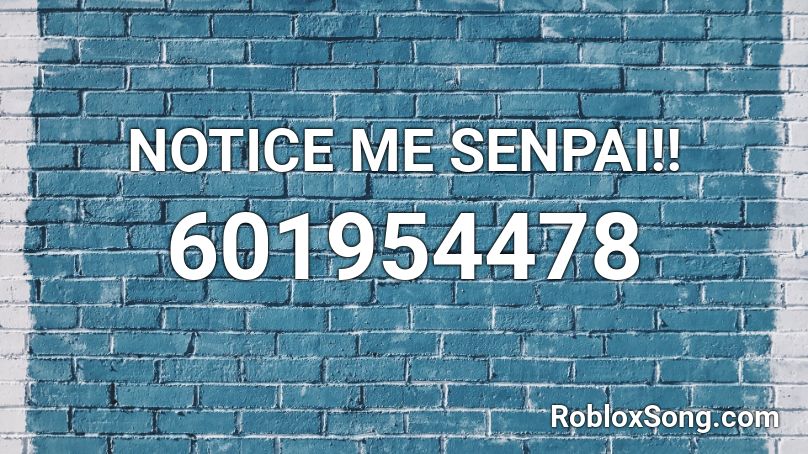 NOTICE ME SENPAI!! Roblox ID