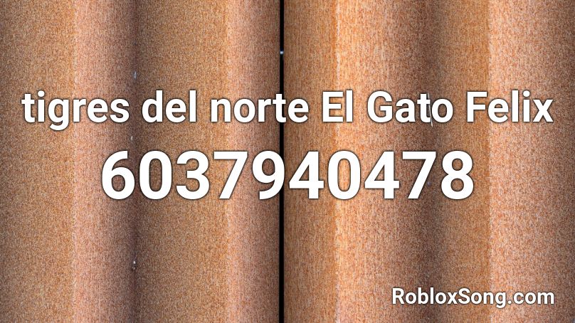 tigres del norte El Gato Felix Roblox ID