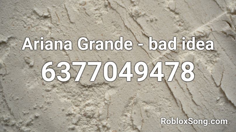 Ariana Grande Bad Idea Broken Roblox Id Roblox Music Codes - roblox music codes ariana grande