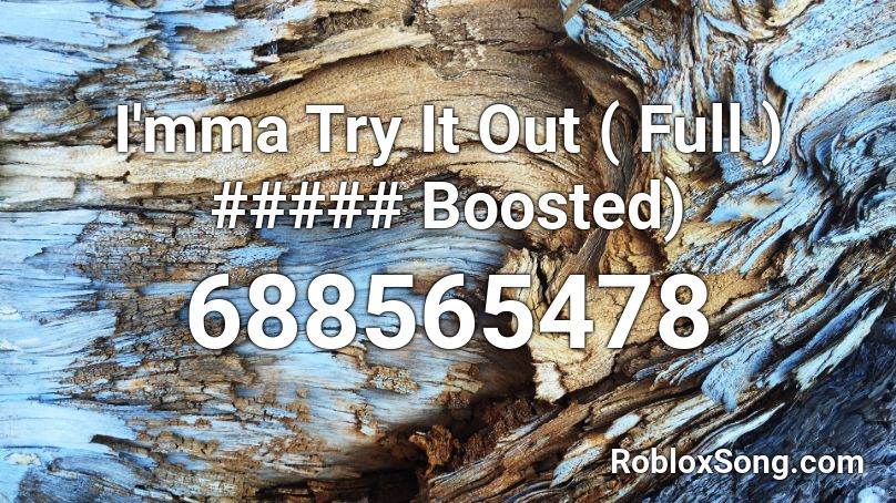 I'mma Try It Out ( Full ) ##### Boosted) Roblox ID