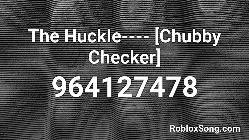 The Huckle----   [Chubby Checker] Roblox ID