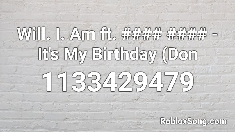 Will. I. Am ft. #### #### - It's My Birthday (Don  Roblox ID