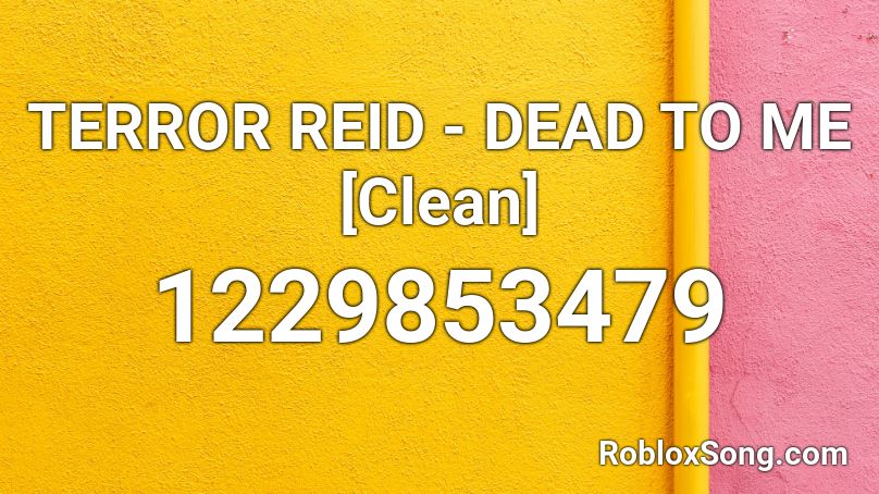 TERROR REID - DEAD TO ME [Clean] Roblox ID