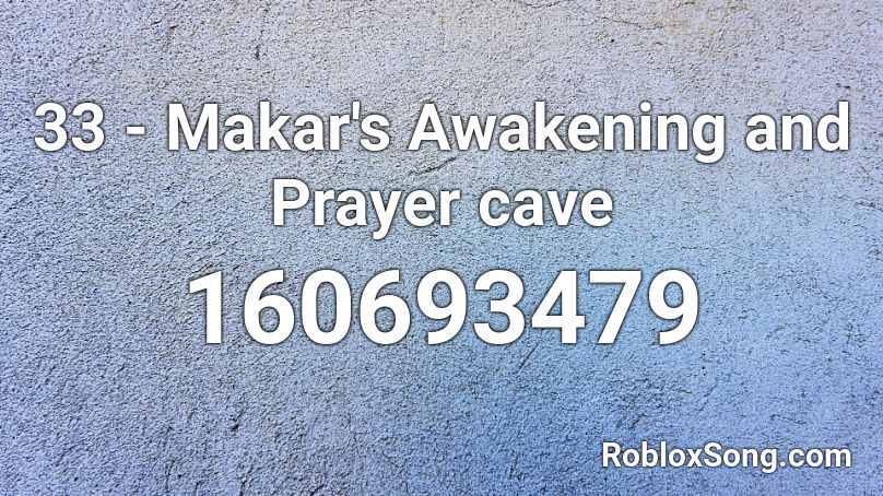33 - Makar's Awakening and Prayer cave Roblox ID