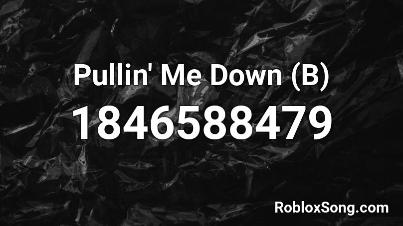 Pullin' Me Down (B) Roblox ID