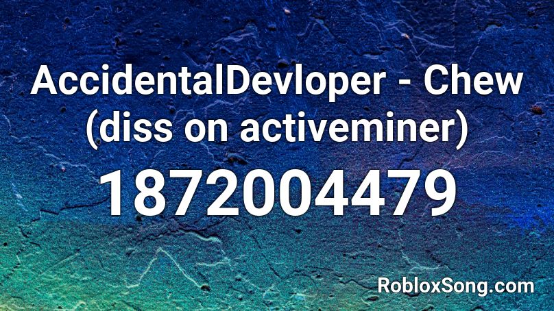 AccidentalDevloper - Chew (diss on activeminer) Roblox ID