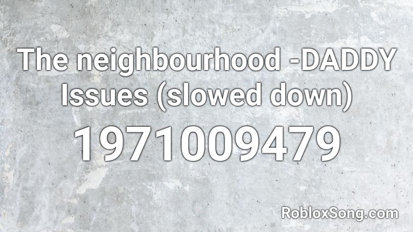 The neighbourhood -DADDY Issues (slowed down) Roblox ID