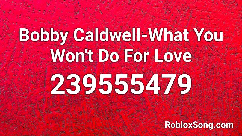 Bobby Caldwell-What You Won't Do For Love  Roblox ID