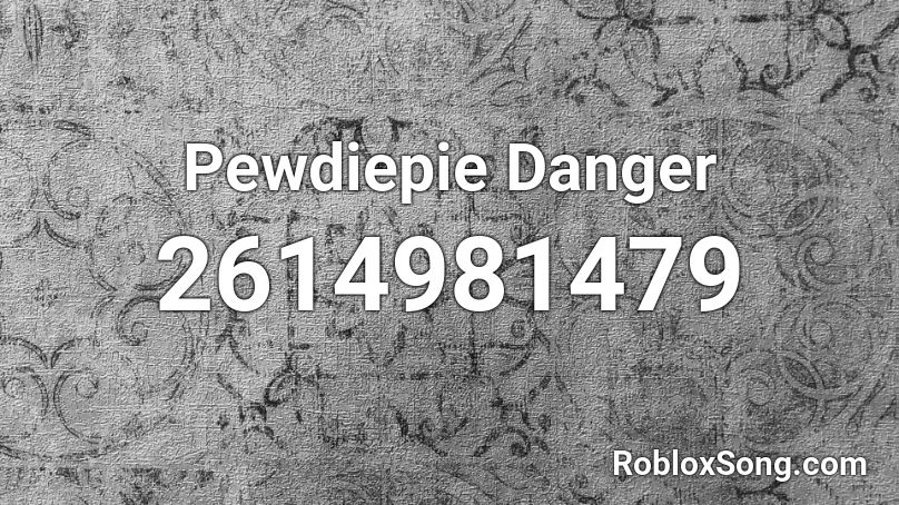 Pewdiepie Danger Roblox ID