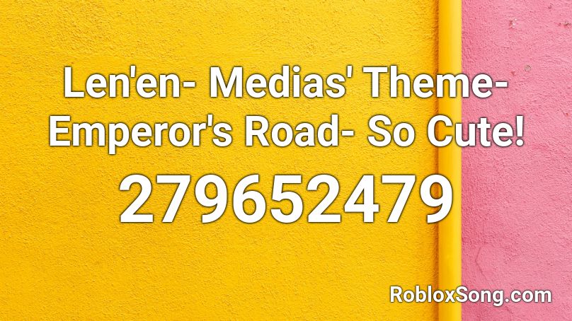 Len En Medias Theme Emperor S Road So Cute Roblox Id Roblox Music Codes - cute roblox id picture