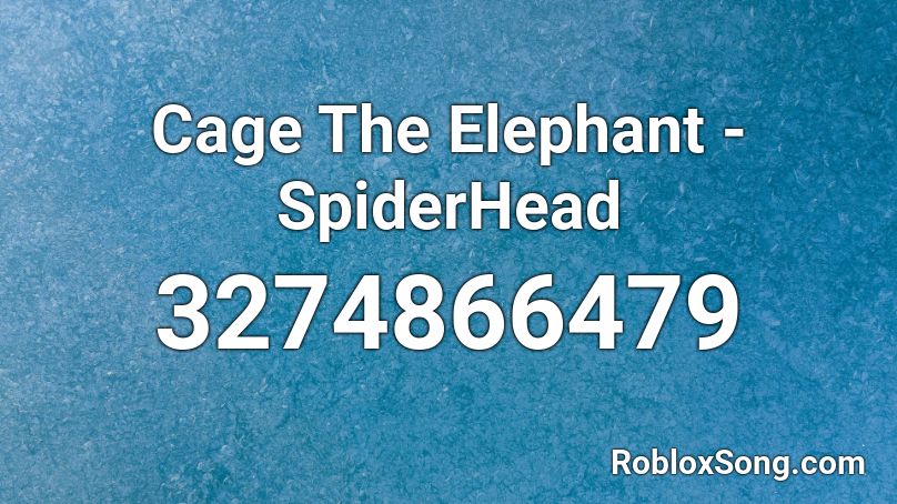 Cage The Elephant Spiderhead Roblox Id Roblox Music Codes - cage the elephant roblox id