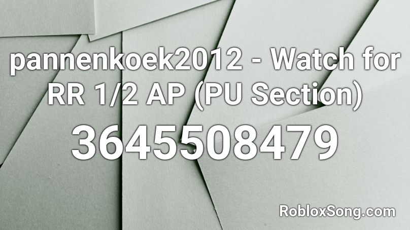 pannenkoek2012 - Watch for RR 1/2 AP (PU Section) Roblox ID