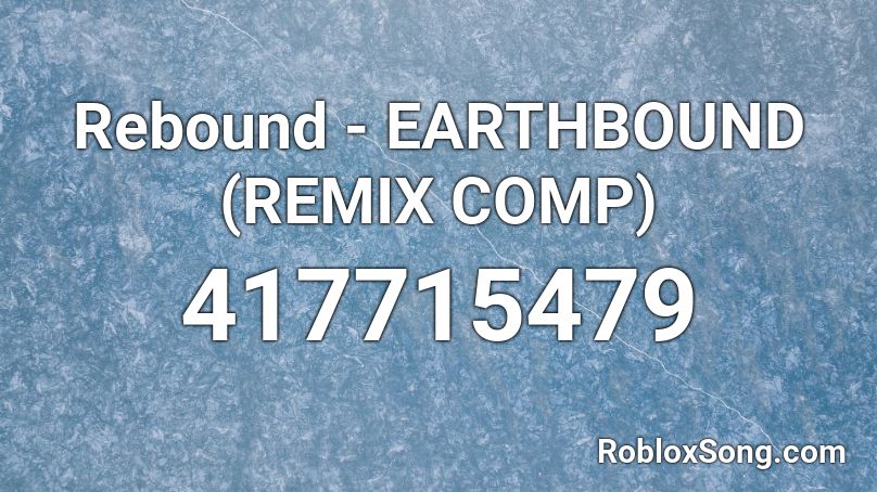 Rebound - EARTHBOUND (REMIX COMP) Roblox ID