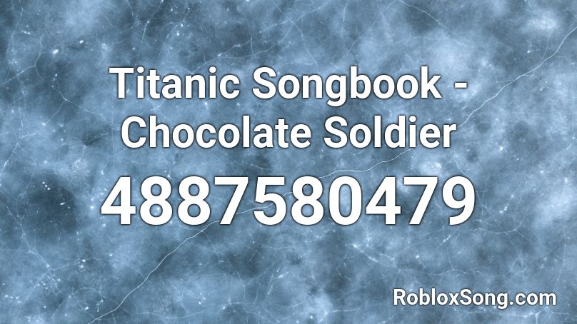 Titanic Songbook Chocolate Soldier Roblox Id Roblox Music Codes - roblox titanic violin songs