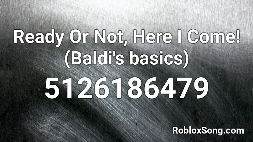 Ready Or Not, Here I Come! (Baldi's basics) Roblox ID