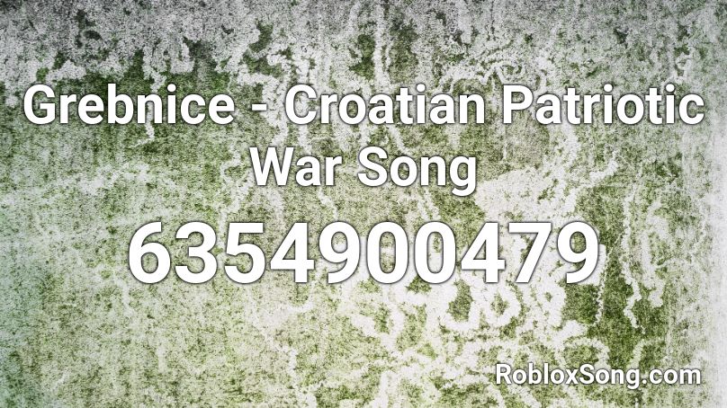 Grebnice - Croatian Patriotic War Song Roblox ID