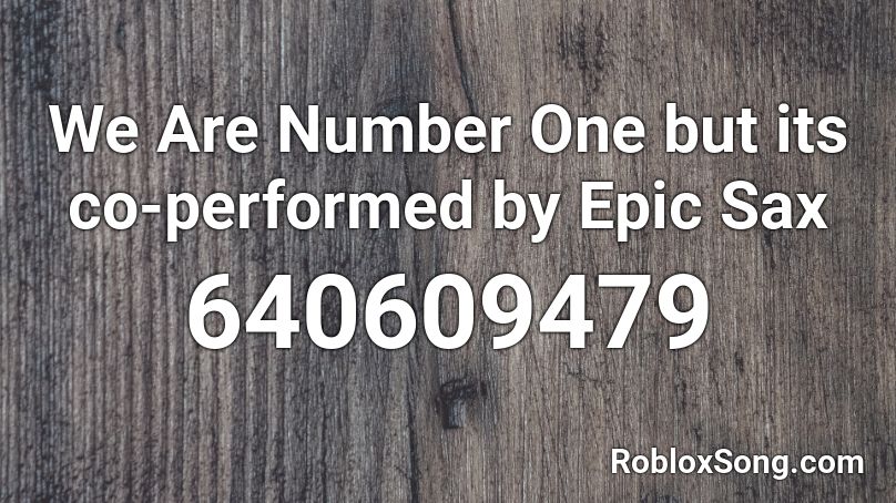 We Are Number One but its co-performed by Epic Sax Roblox ID