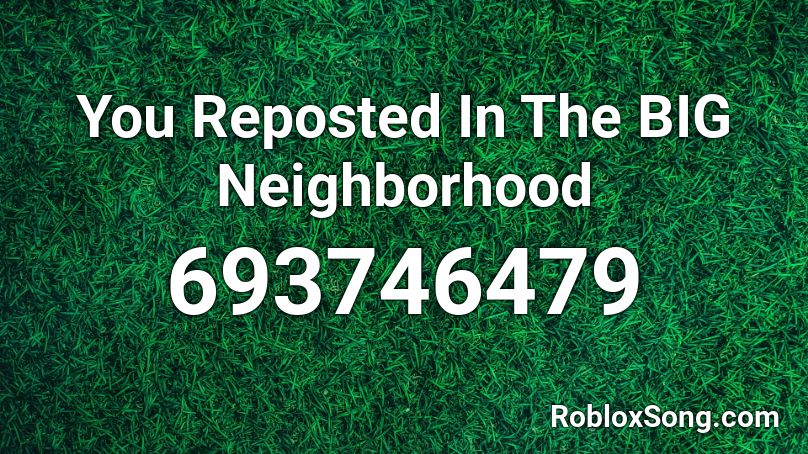 You Reposted In The BIG Neighborhood Roblox ID