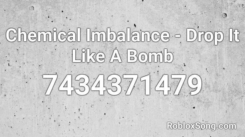 Chemical Imbalance - Drop It Like A Bomb Roblox ID