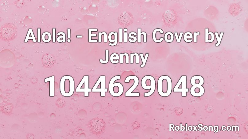 Alola! - English Cover by Jenny Roblox ID