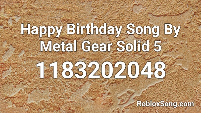 Happy Birthday Song By Metal Gear Solid 5 Roblox ID
