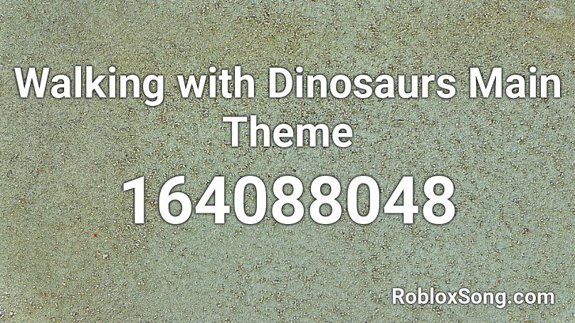 Walking with Dinosaurs Main Theme Roblox ID