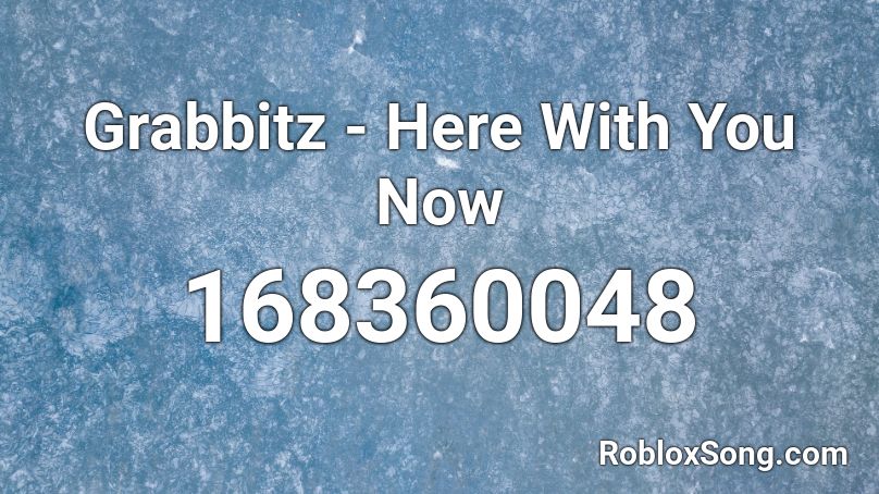 Grabbitz - Here With You Now Roblox ID