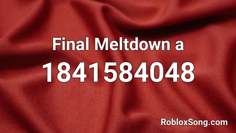 Final Meltdown a Roblox ID
