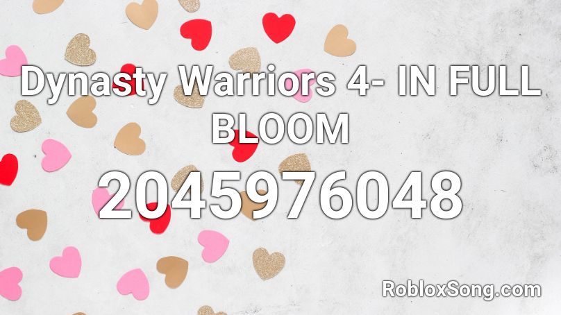 Dynasty Warriors 4-  IN FULL BLOOM Roblox ID