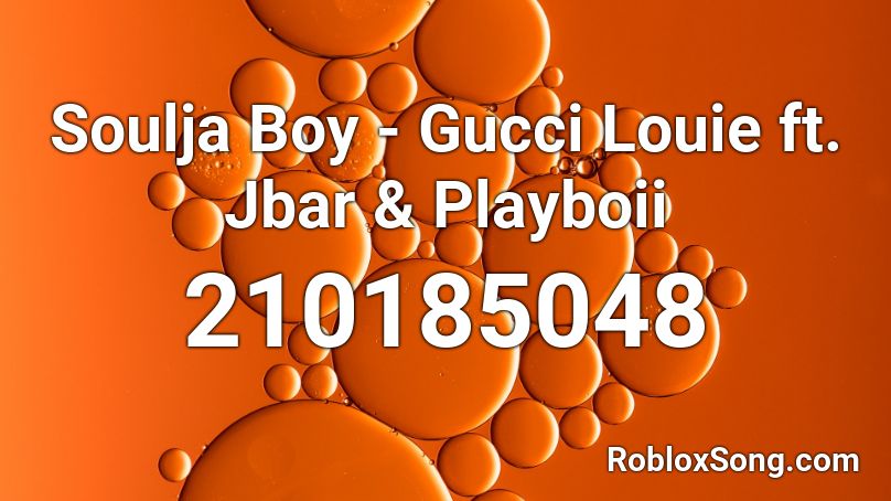 Soulja Boy - Gucci Louie ft. Jbar & Playboii Roblox ID