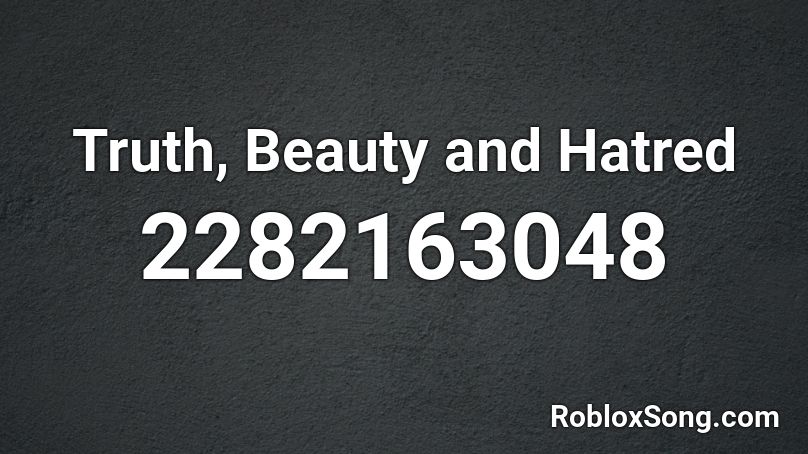 Truth, Beauty and Hatred  Roblox ID