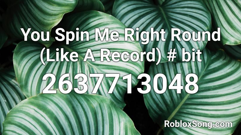 You Spin Me Right Round (Like A Record) # bit Roblox ID